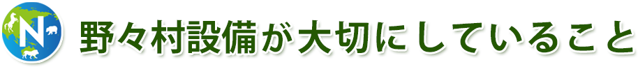 野々村設備が大切にしていること 野々村設備が大切にしていること
